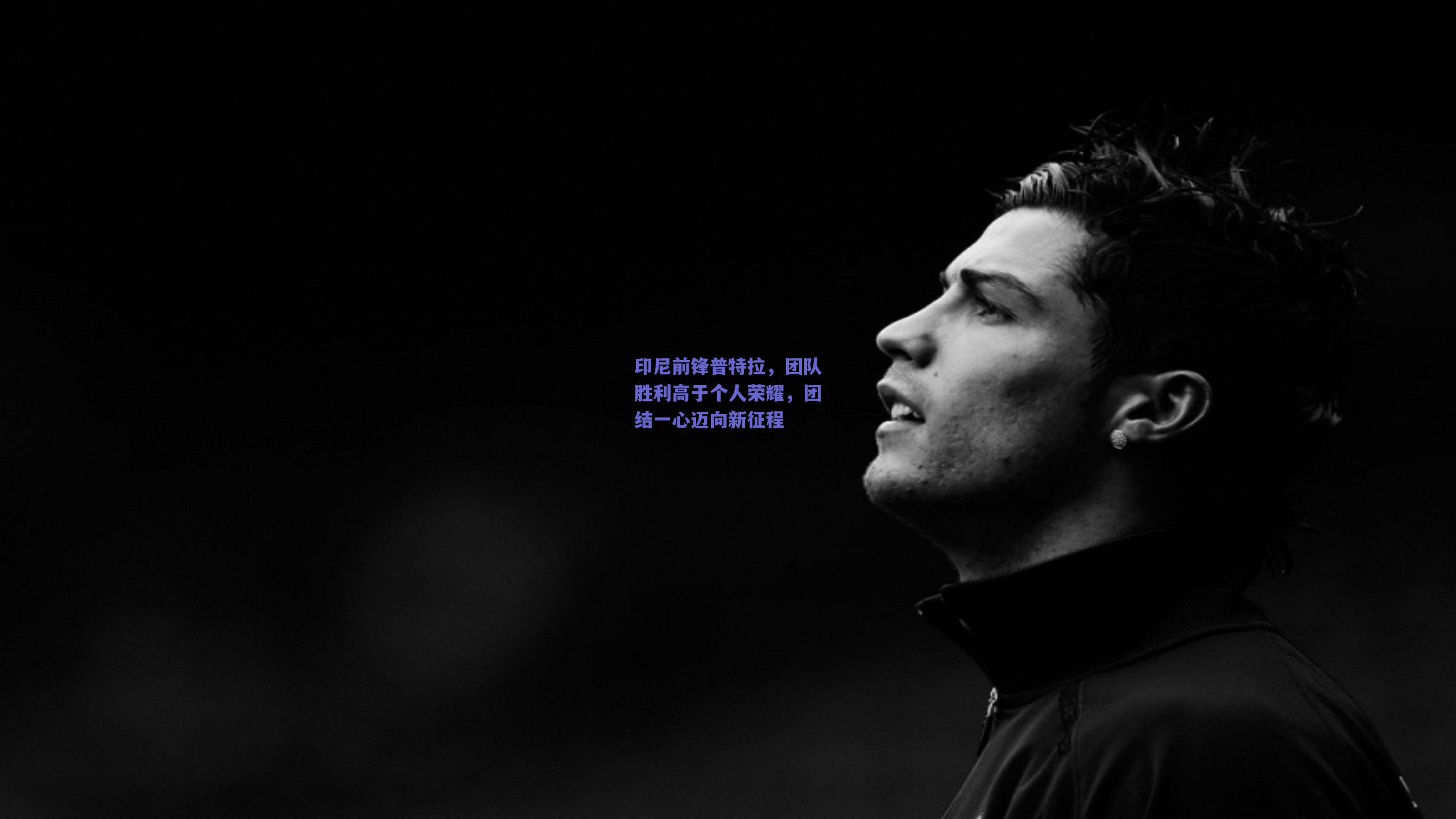 天天盈球-印尼前锋普特拉，团队胜利高于个人荣耀，团结一心迈向新征程