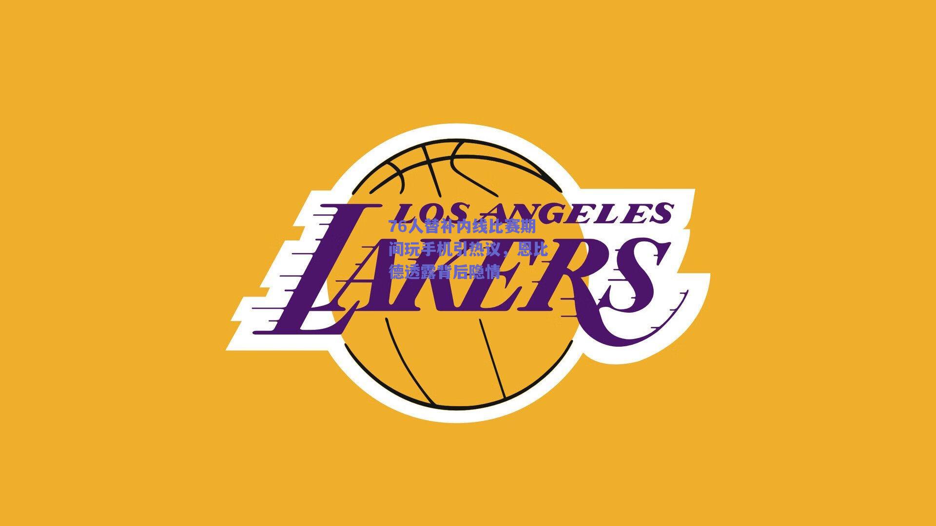 76人替补内线比赛期间玩手机引热议，恩比德透露背后隐情