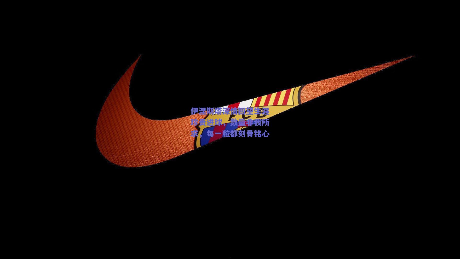 天天盈球在线：伊涅斯塔深情回望生涯珍贵进球，数量非我所求，每一粒都刻骨铭心