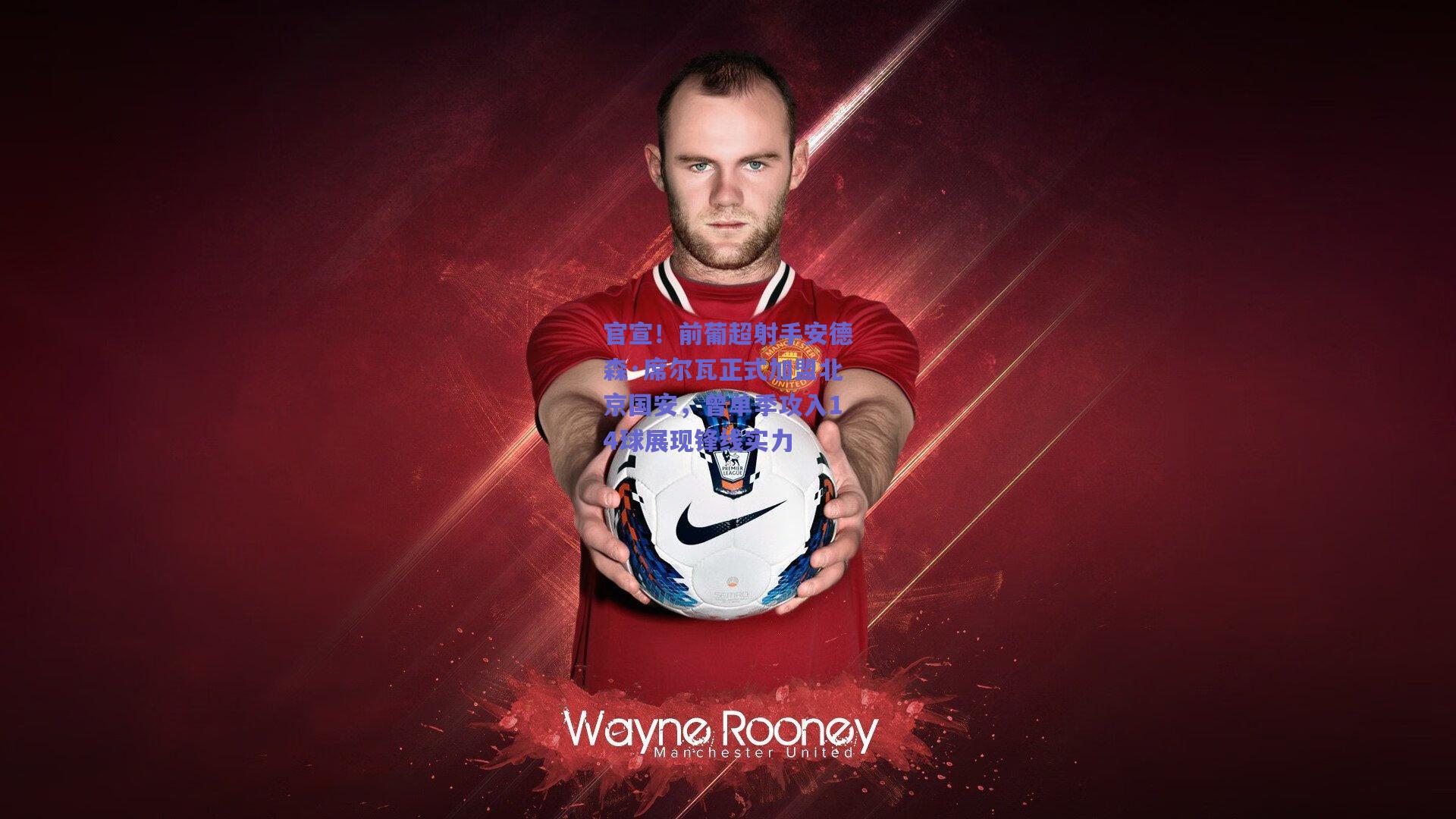 官宣！前葡超射手安德森·席尔瓦正式加盟北京国安，曾单季攻入14球展现锋线实力