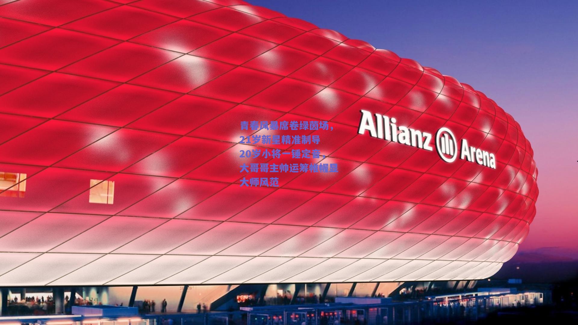 青春风暴席卷绿茵场，21岁新星精准制导 20岁小将一锤定音，大哥哥主帅运筹帷幄显大师风范